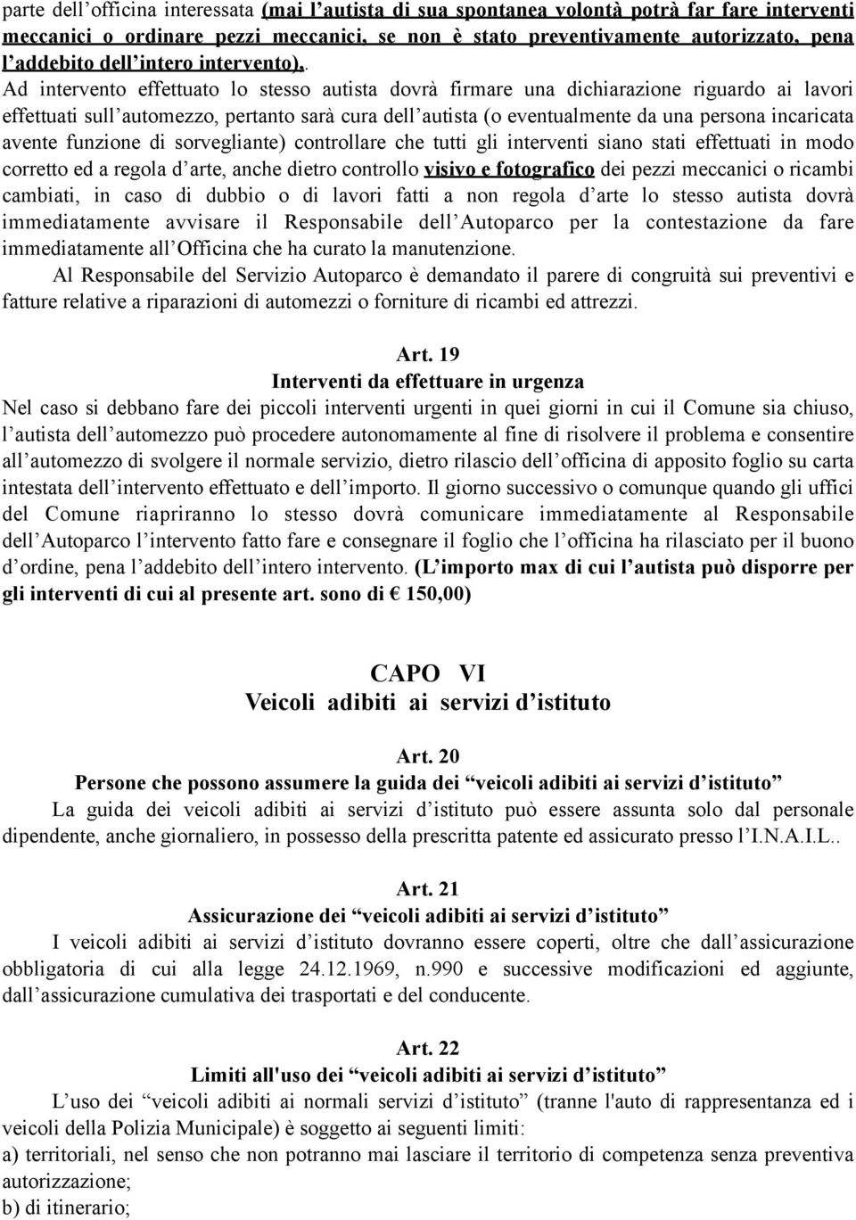 Ad intervento effettuato lo stesso autista dovrà firmare una dichiarazione riguardo ai lavori effettuati sull automezzo, pertanto sarà cura dell autista (o eventualmente da una persona incaricata