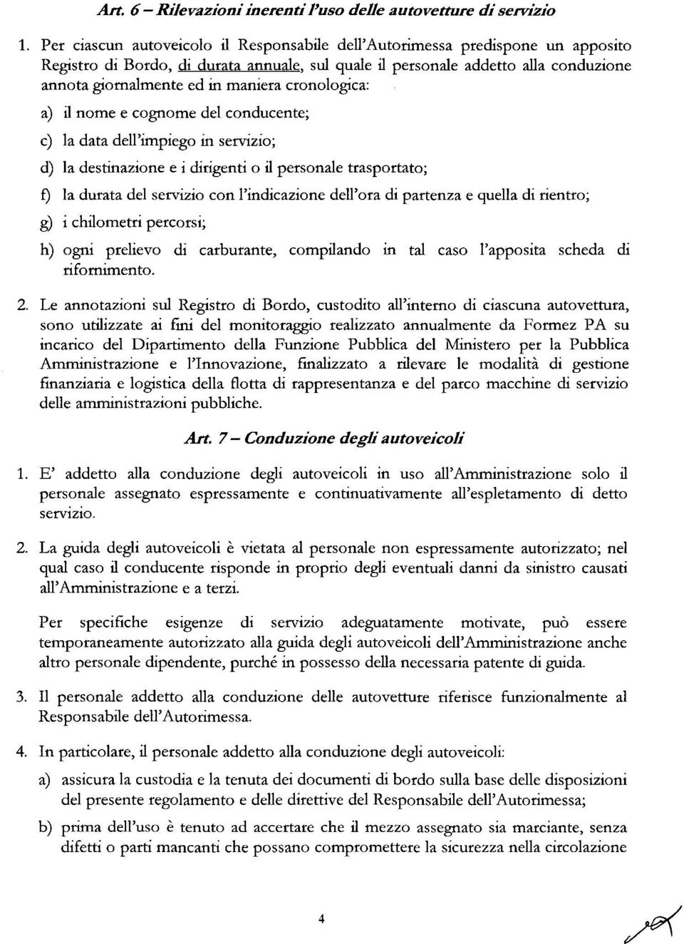 cronologica: a) il nome e cognome del conducente; c) la data dell'impiego in servizio; d) la destinazione e i dirigenti o il personale trasportato; f) la durata del servizio con l'indicazione