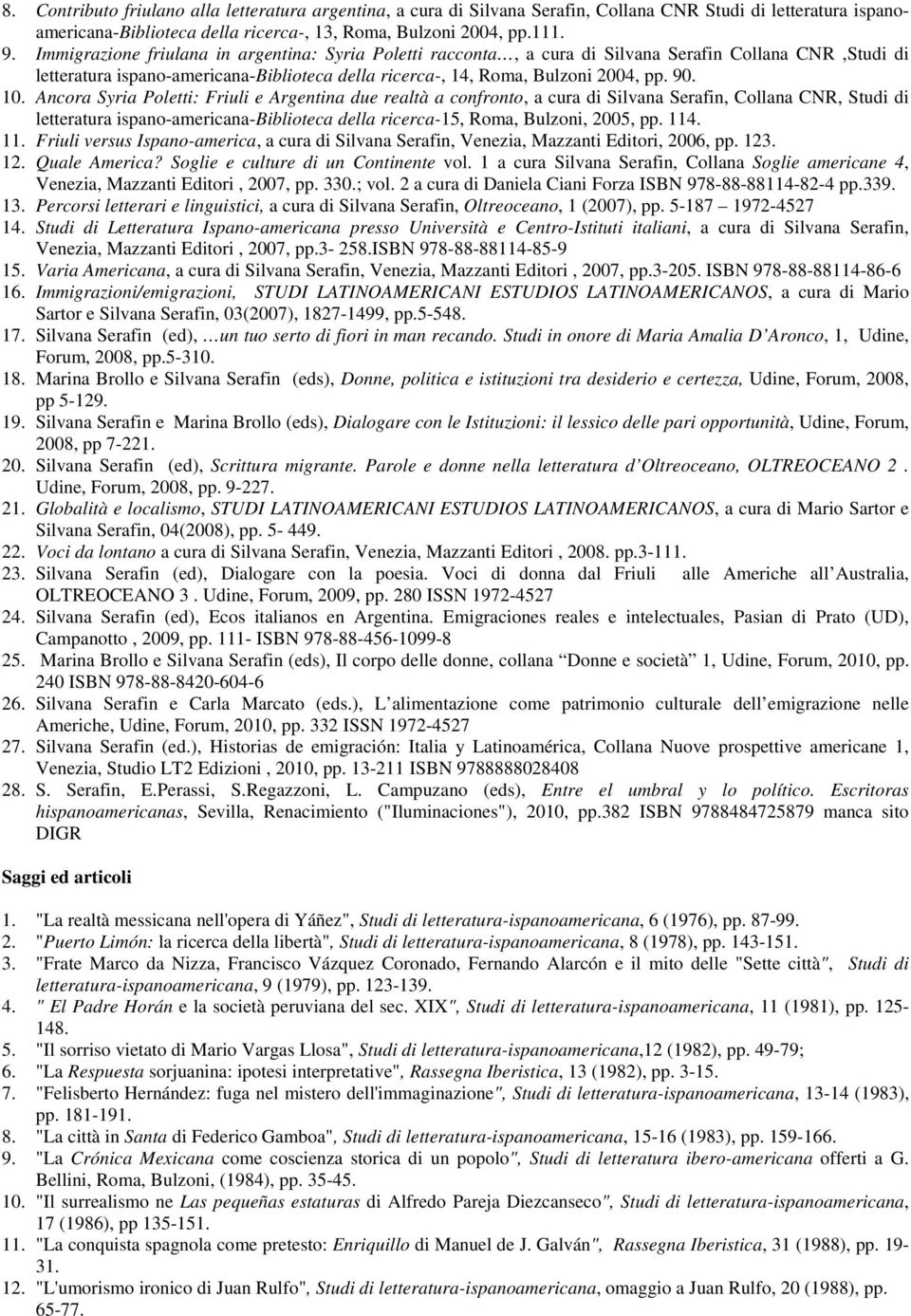 Ancora Syria Poletti: Friuli e Argentina due realtà a confronto, a cura di Silvana Serafin, Collana CNR, Studi di letteratura ispano-americana-biblioteca della ricerca-15, Roma, Bulzoni, 2005, pp.