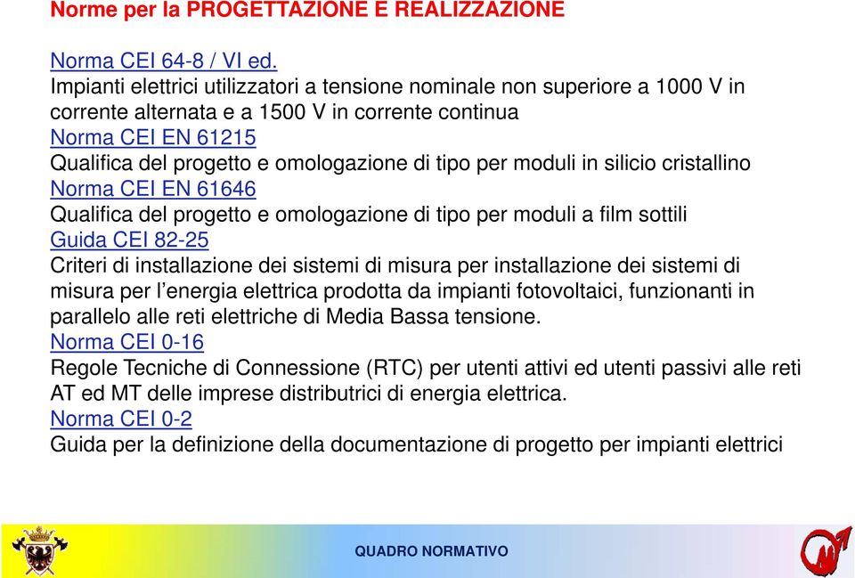 per moduli in silicio cristallino Norma CEI EN 61646 Qualifica del progetto e omologazione di tipo per moduli a film sottili Guida CEI 82-25 Criteri di installazione dei sistemi di misura per