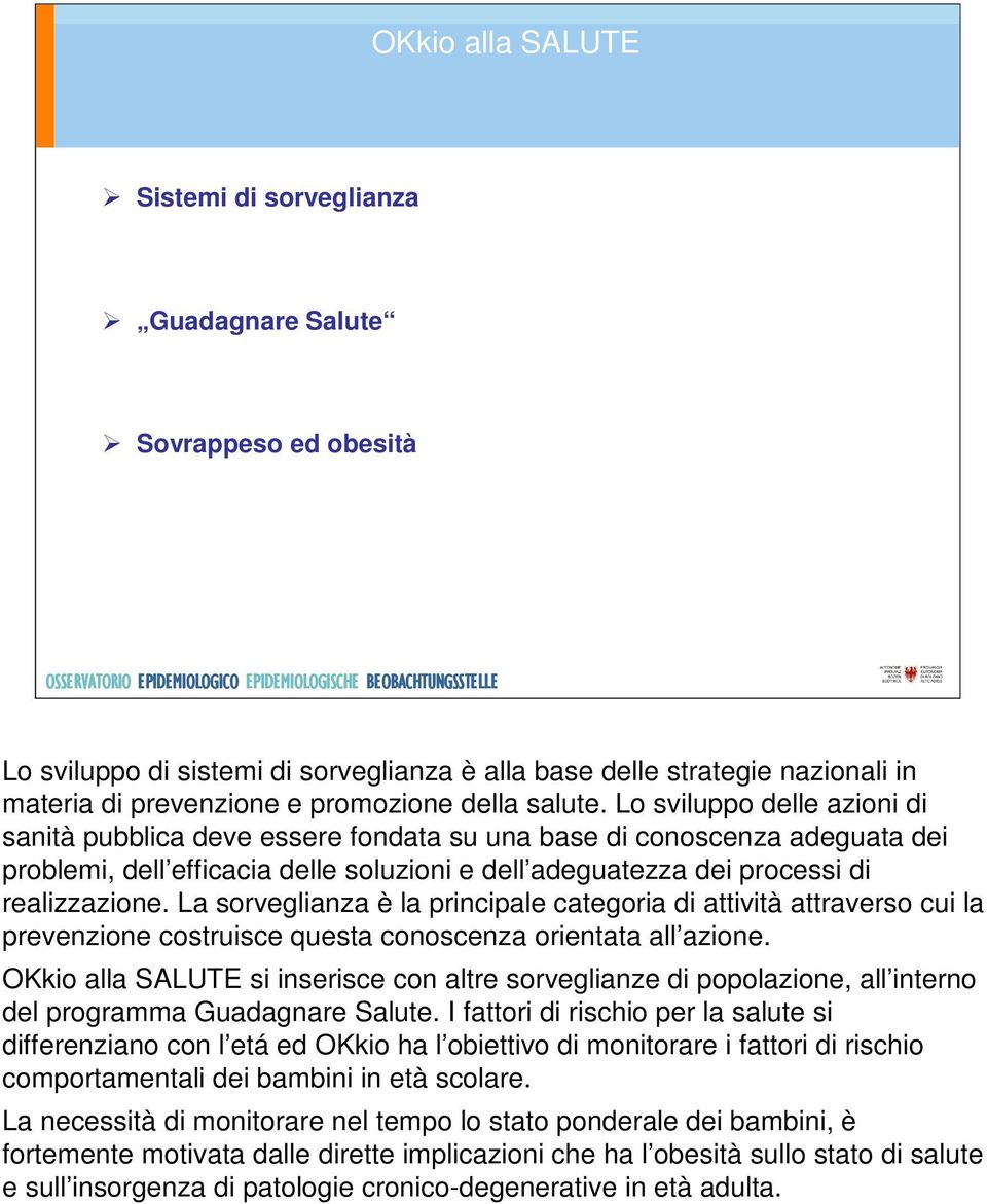 La sorveglianza è la principale categoria di attività attraverso cui la prevenzione costruisce questa conoscenza orientata all azione.