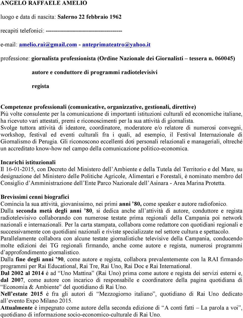 060045) autore e conduttore di programmi radiotelevisivi regista Competenze professionali (comunicative, organizzative, gestionali, direttive) Più volte consulente per la comunicazione di importanti