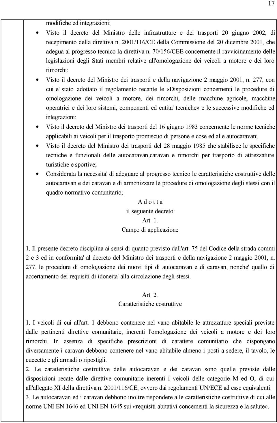 70/156/CEE concernente il ravvicinamento delle legislazioni degli Stati membri relative all'omologazione dei veicoli a motore e dei loro rimorchi; Visto il decreto del Ministro dei trasporti e della