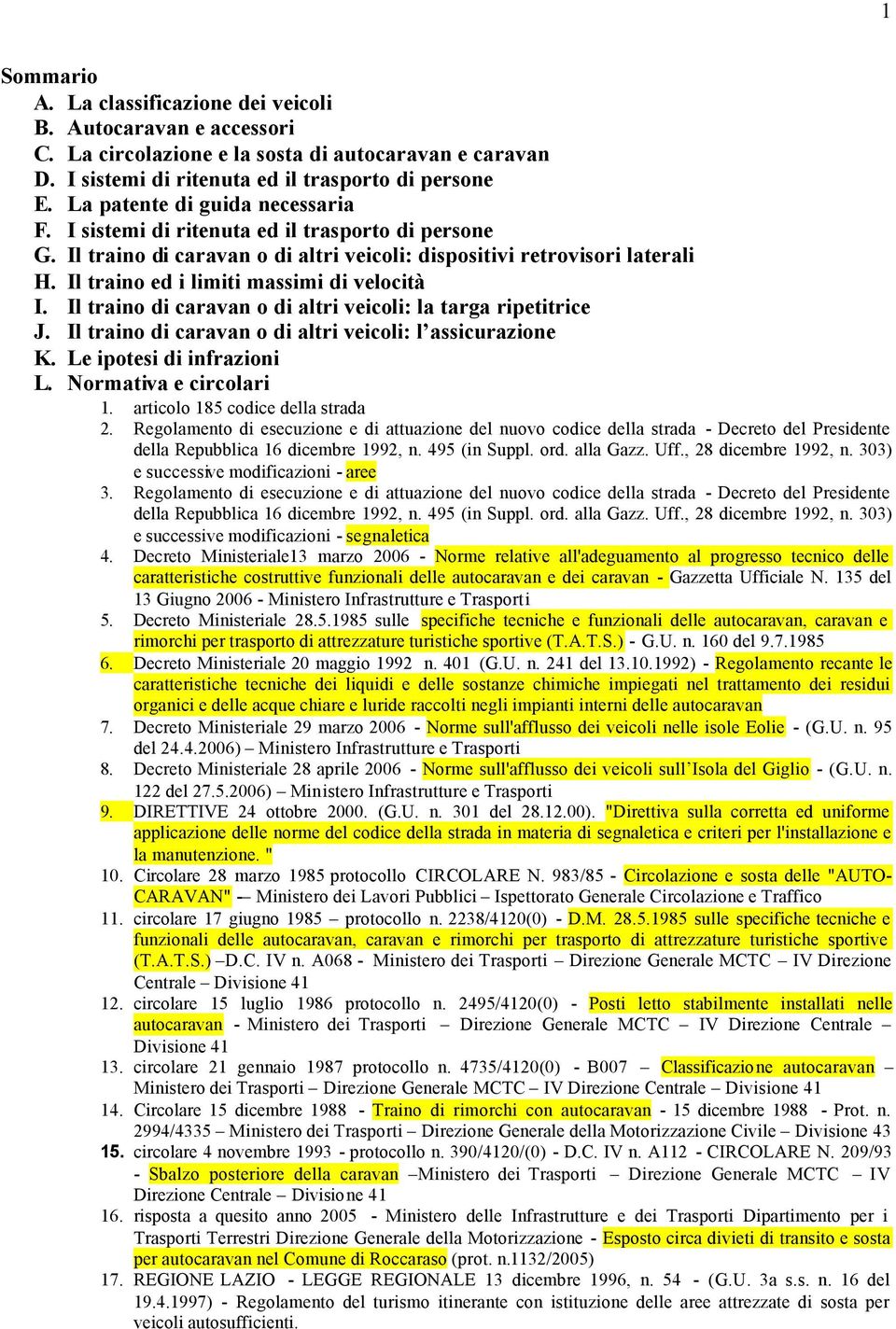 Il traino ed i limiti massimi di velocità I. Il traino di caravan o di altri veicoli: la targa ripetitrice J. Il traino di caravan o di altri veicoli: l assicurazione K. Le ipotesi di infrazioni L.