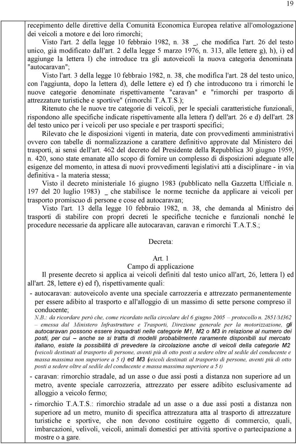 313, alle lettere g), h), i) ed aggiunge la lettera l) che introduce tra gli autoveicoli la nuova categoria denominata "autocaravan"; Visto l'art. 3 della legge 10 febbraio 1982, n.