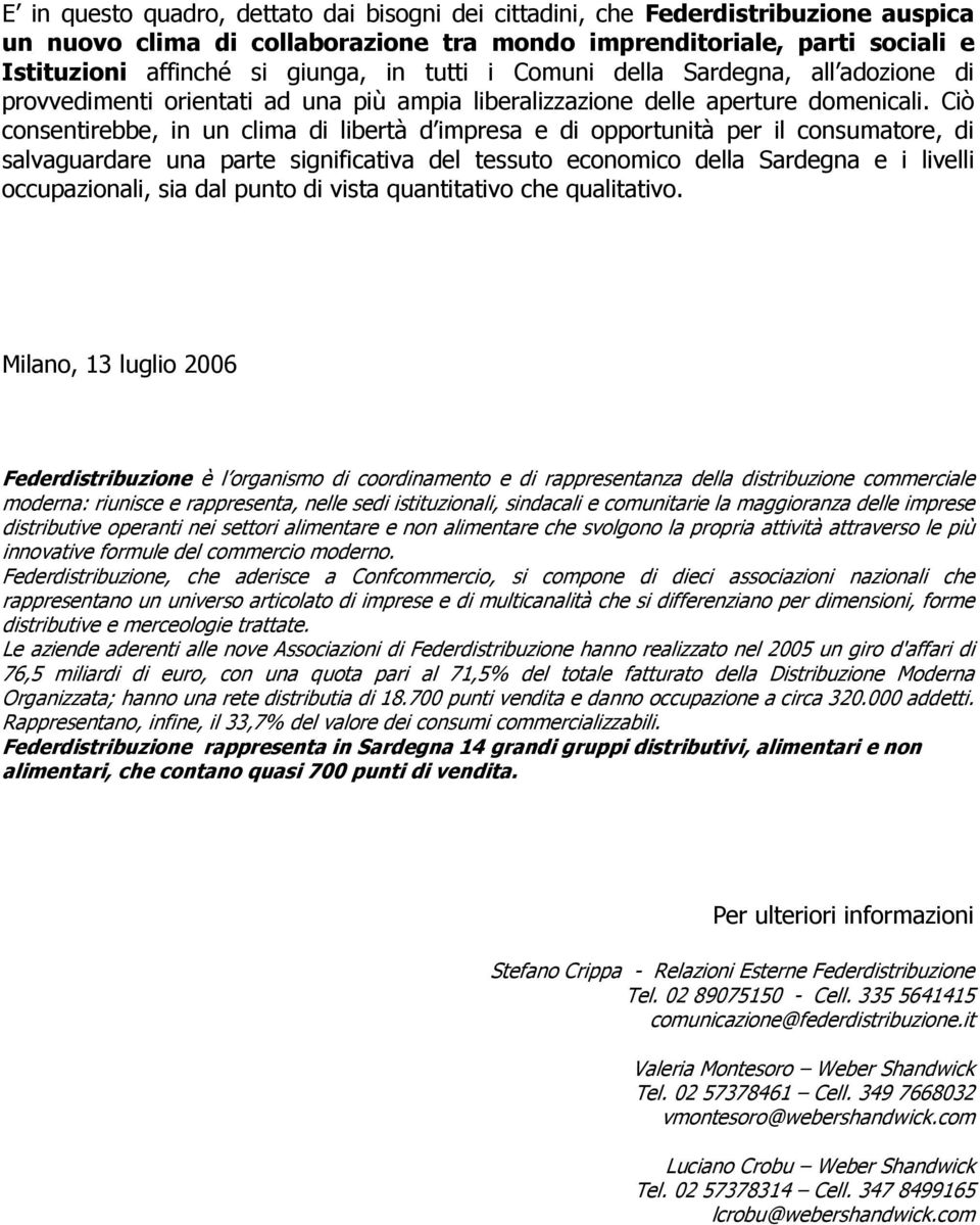 Ciò consentirebbe, in un clima di libertà d impresa e di opportunità per il consumatore, di salvaguardare una parte significativa del tessuto economico della Sardegna e i livelli occupazionali, sia