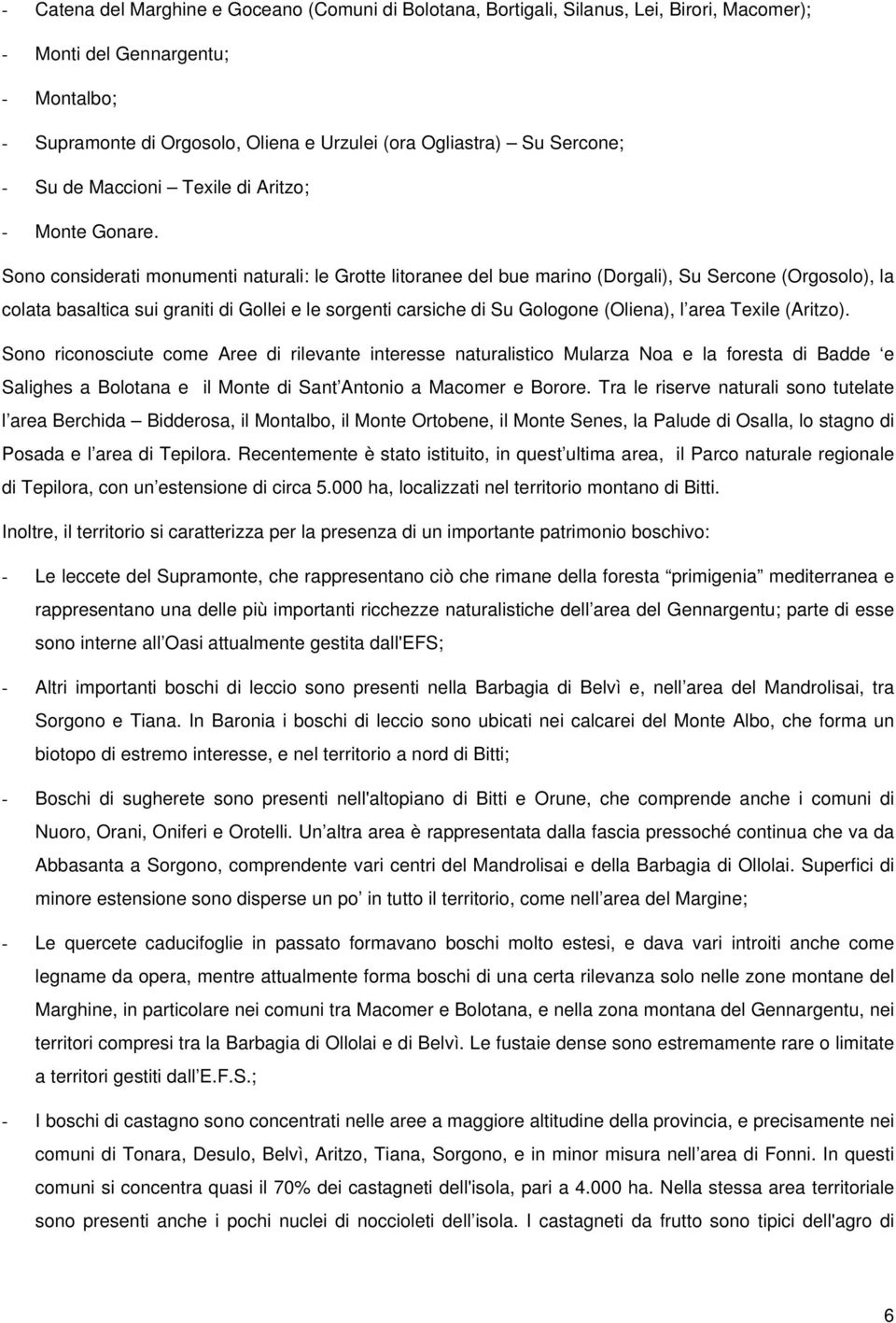 Sono considerati monumenti naturali: le Grotte litoranee del bue marino (Dorgali), Su Sercone (Orgosolo), la colata basaltica sui graniti di Gollei e le sorgenti carsiche di Su Gologone (Oliena), l