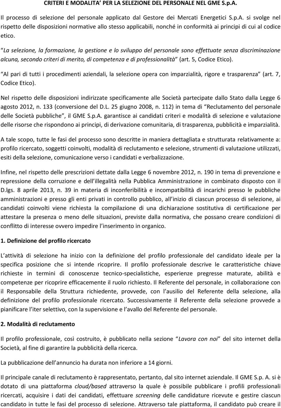 Al pari di tutti i procedimenti aziendali, la selezione opera con imparzialità, rigore e trasparenza (art. 7, Codice Etico).