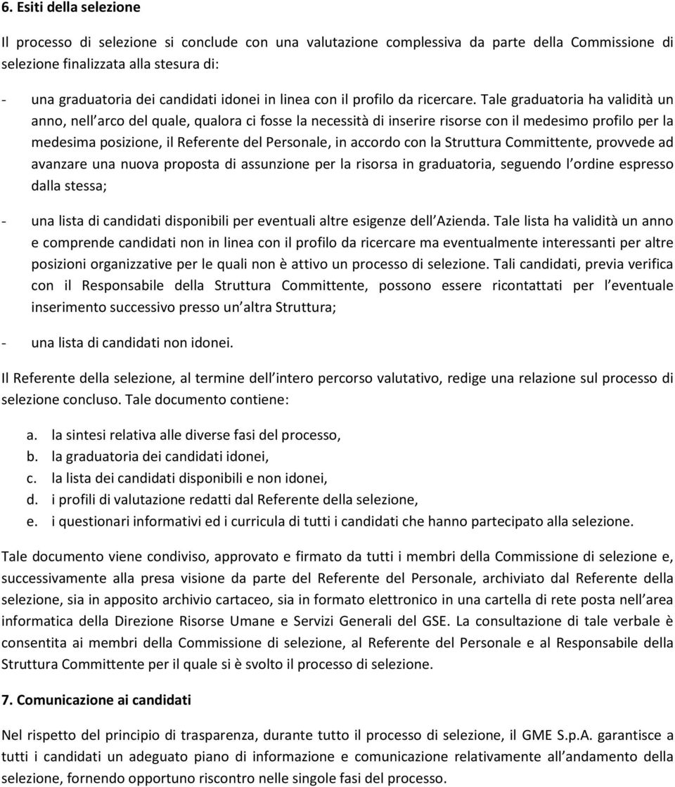 Tale graduatoria ha validità un anno, nell arco del quale, qualora ci fosse la necessità di inserire risorse con il medesimo profilo per la medesima posizione, il Referente del Personale, in accordo