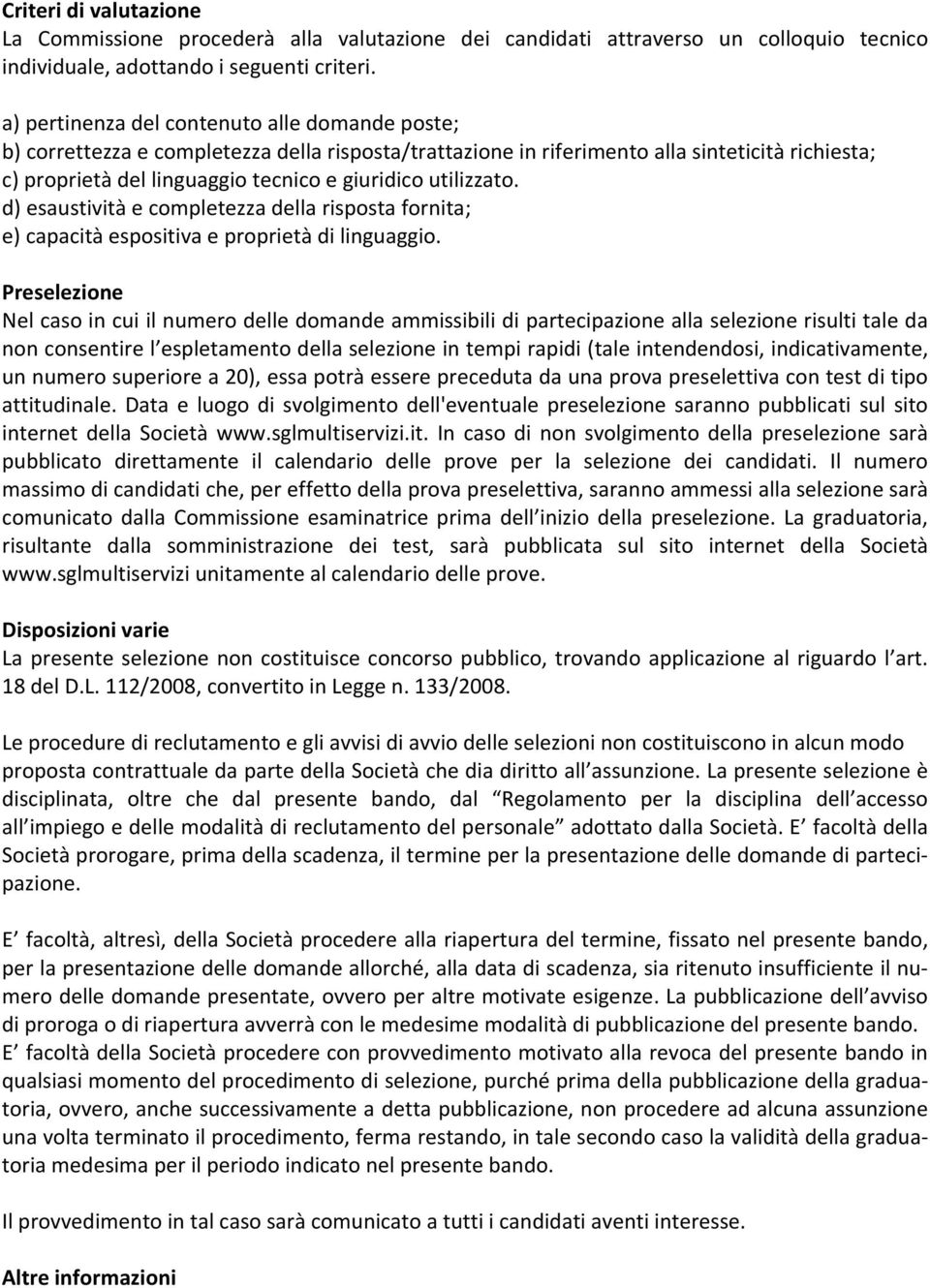 utilizzato. d) esaustività e completezza della risposta fornita; e) capacità espositiva e proprietà di linguaggio.