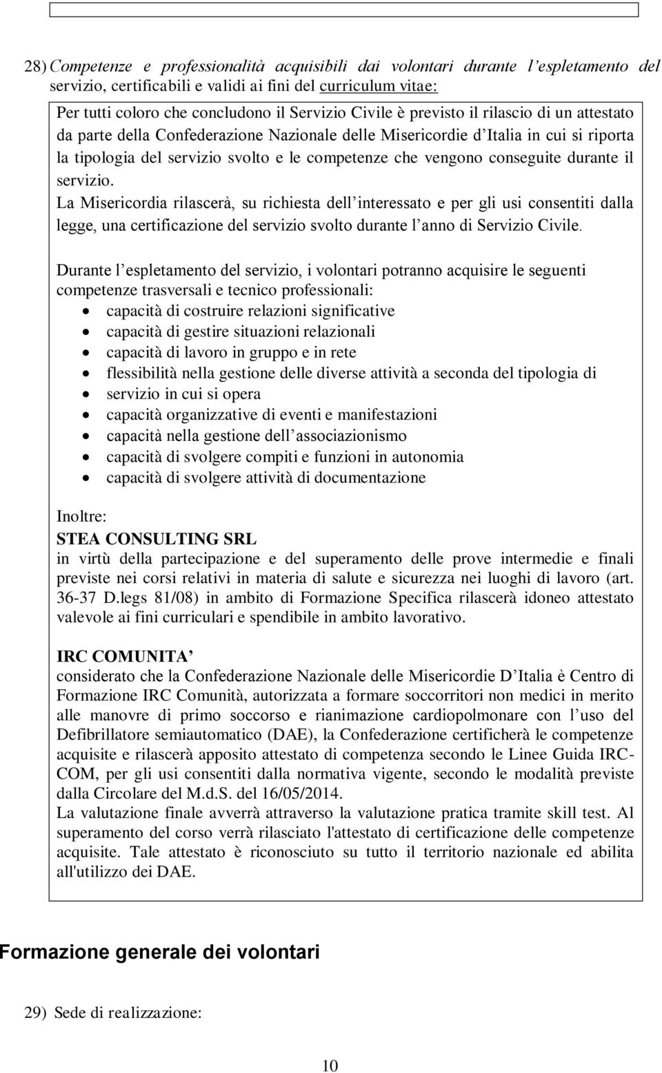 durante il servizio. La Misericordia rilascerà, su richiesta dell interessato e per gli usi consentiti dalla legge, una certificazione del servizio svolto durante l anno di Servizio Civile.