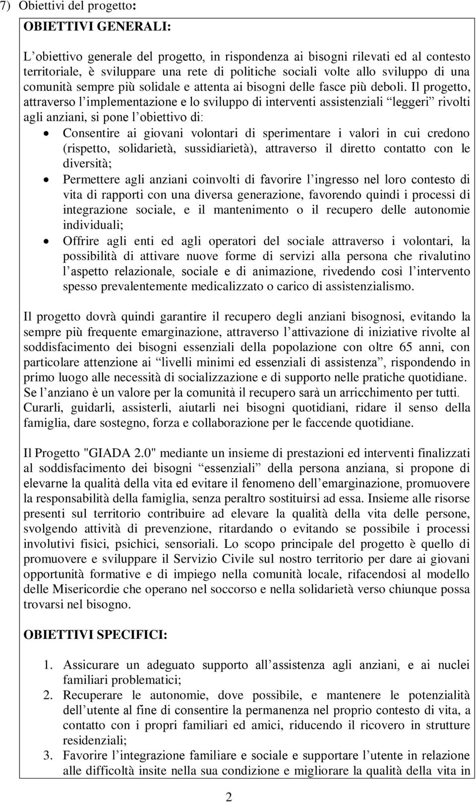 Il progetto, attraverso l implementazione e lo sviluppo di interventi assistenziali leggeri rivolti agli anziani, si pone l obiettivo di: Consentire ai giovani volontari di sperimentare i valori in