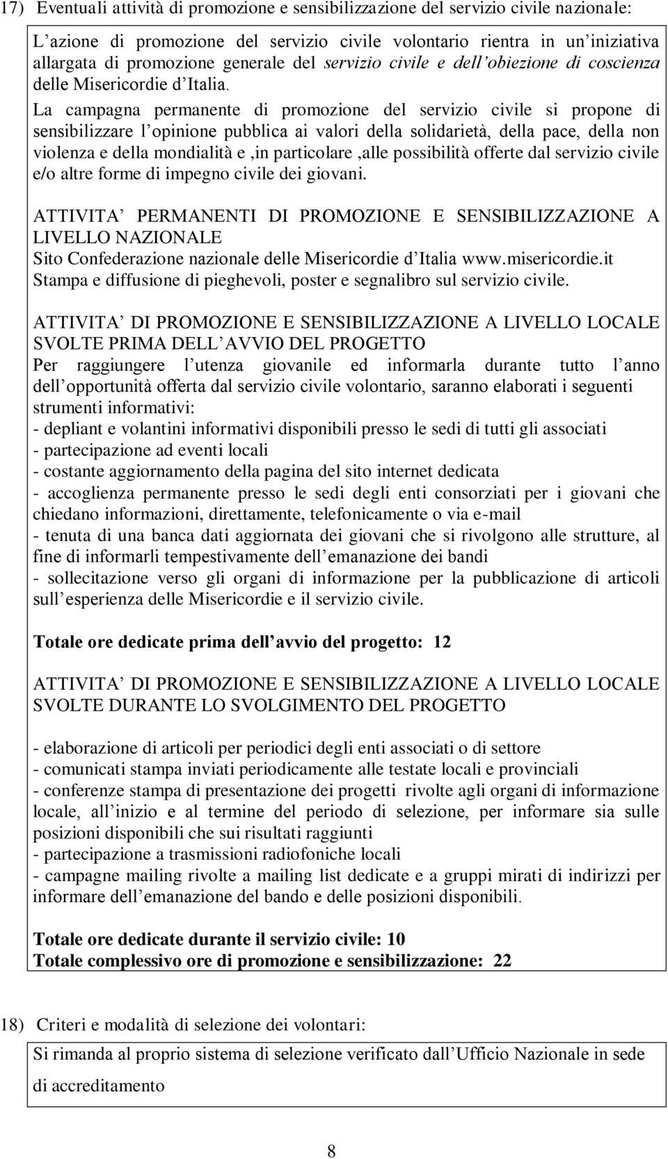 La campagna permanente di promozione del servizio civile si propone di sensibilizzare l opinione pubblica ai valori della solidarietà, della pace, della non violenza e della mondialità e,in