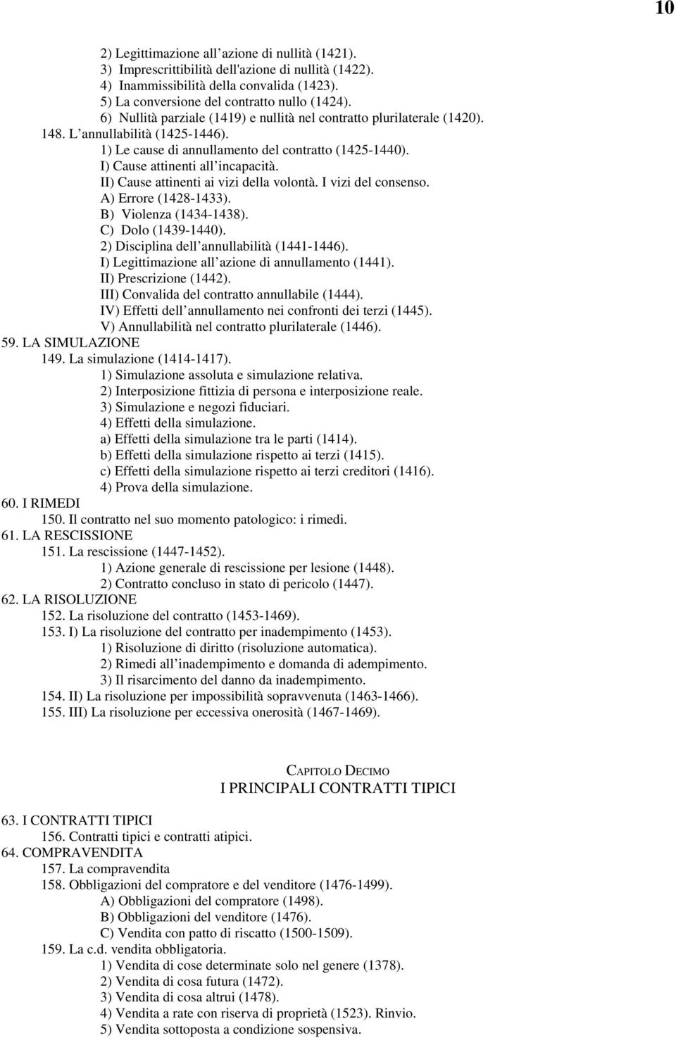 II) Cause attinenti ai vizi della volontà. I vizi del consenso. A) Errore (1428-1433). B) Violenza (1434-1438). C) Dolo (1439-1440). 2) Disciplina dell annullabilità (1441-1446).