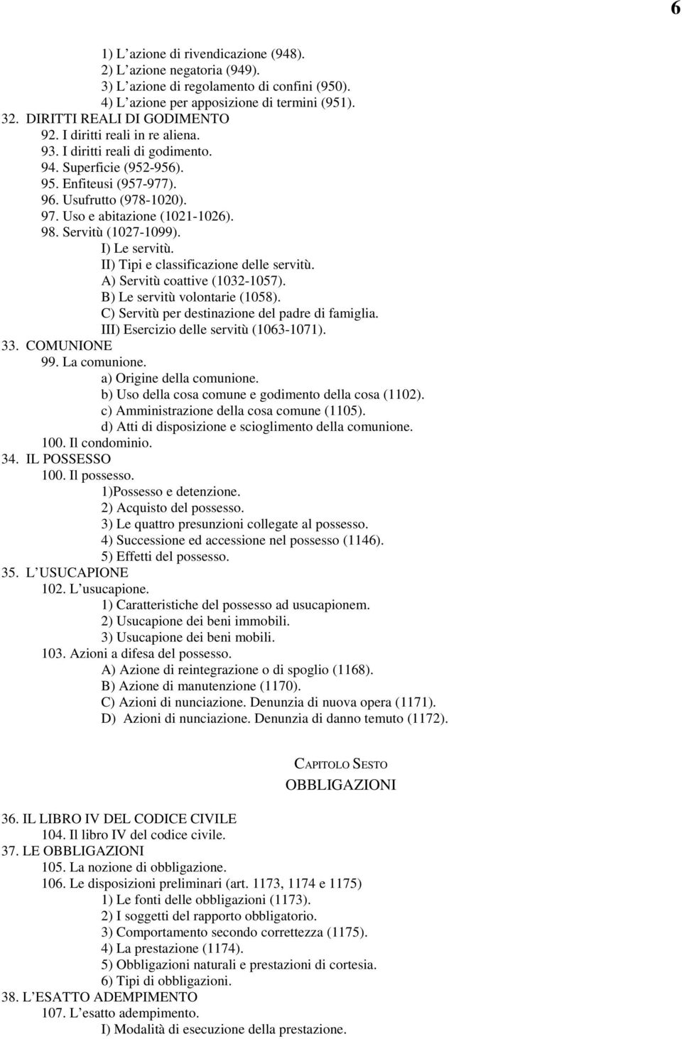 I) Le servitù. II) Tipi e classificazione delle servitù. A) Servitù coattive (1032-1057). B) Le servitù volontarie (1058). C) Servitù per destinazione del padre di famiglia.