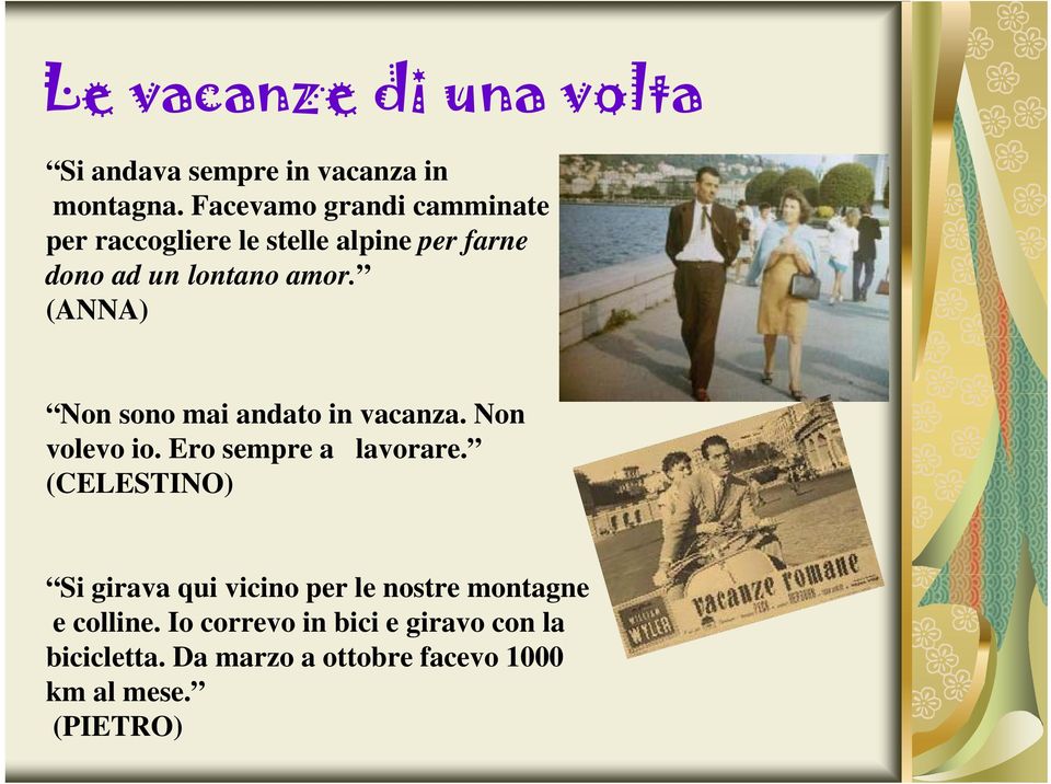 (ANNA) Non sono mai andato in vacanza. Non volevo io. Ero sempre a lavorare.