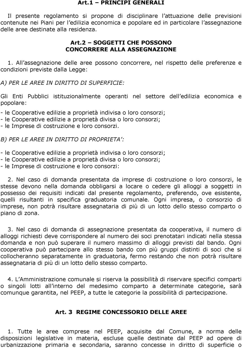 All assegnazione delle aree possono concorrere, nel rispetto delle preferenze e condizioni previste dalla Legge: A) PER LE AREE IN DIRITTO DI SUPERFICIE: Gli Enti Pubblici istituzionalmente operanti