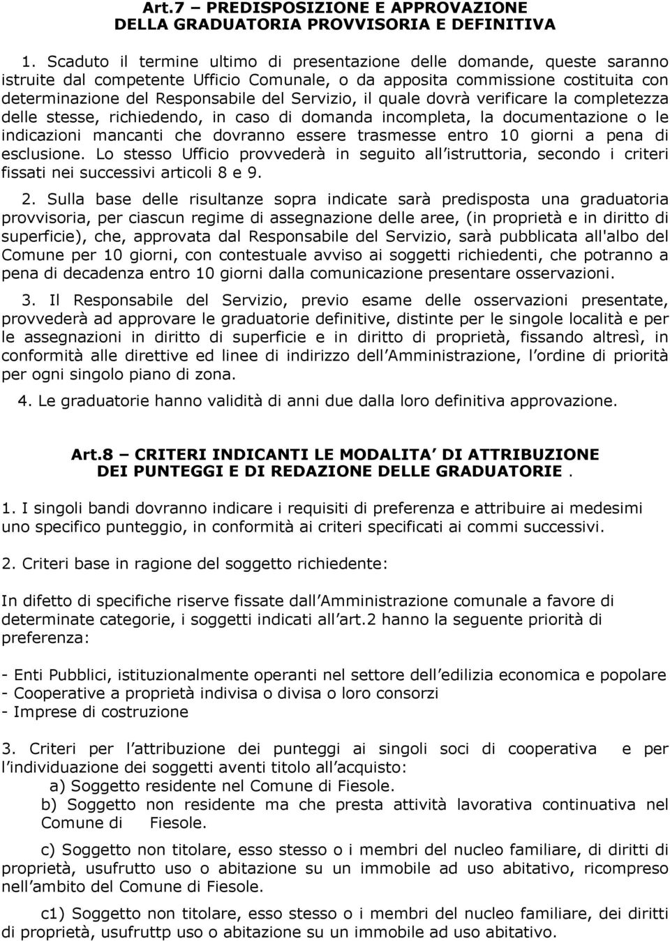 Servizio, il quale dovrà verificare la completezza delle stesse, richiedendo, in caso di domanda incompleta, la documentazione o le indicazioni mancanti che dovranno essere trasmesse entro 10 giorni