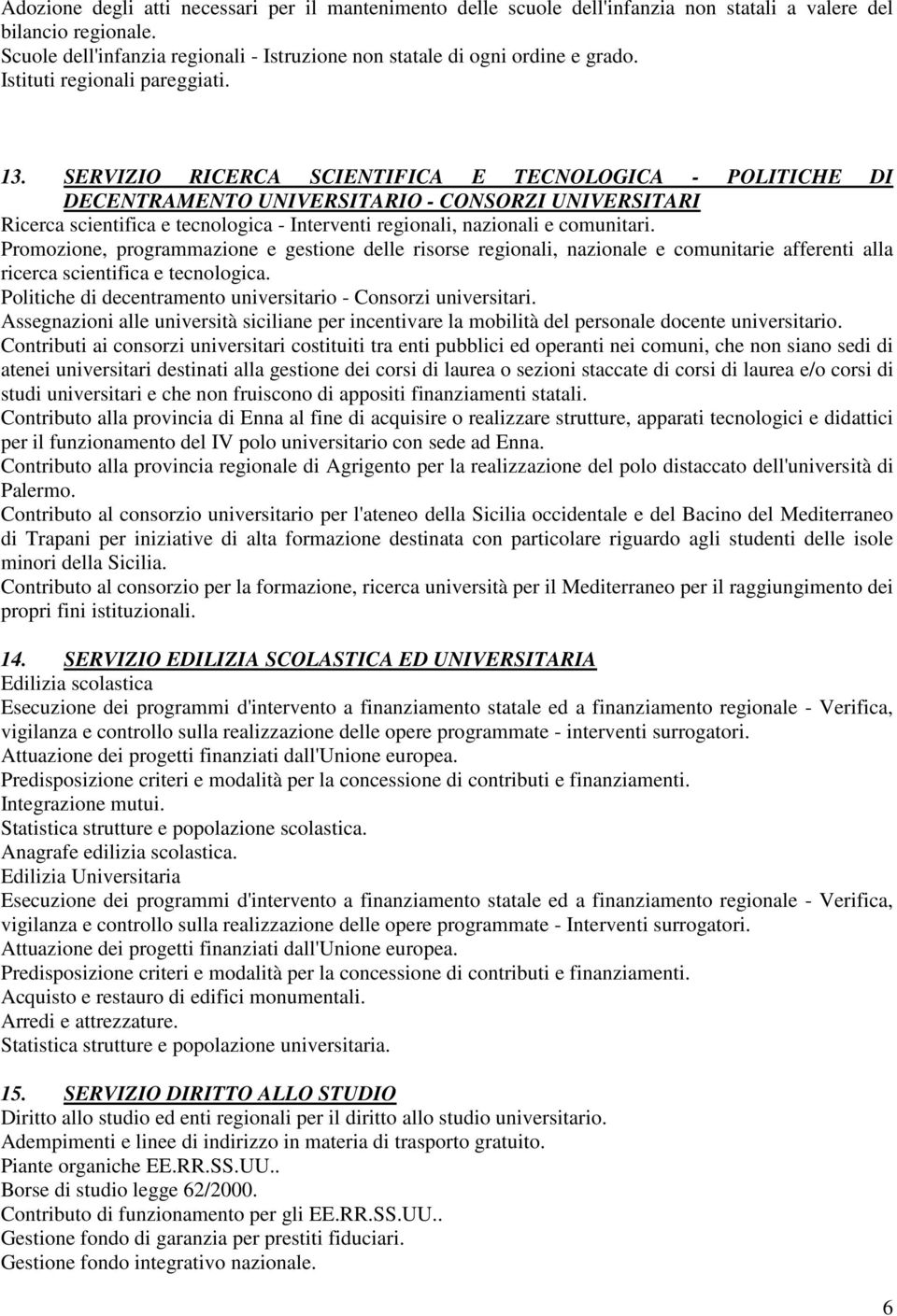 SERVIZIO RICERCA SCIENTIFICA E TECNOLOGICA - POLITICHE DI DECENTRAMENTO UNIVERSITARIO - CONSORZI UNIVERSITARI Ricerca scientifica e tecnologica - Interventi regionali, nazionali e comunitari.