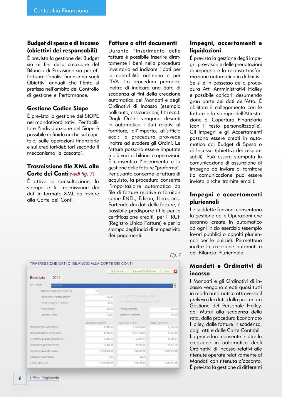 Per facilitare l individuazione del Siope è possibile definirlo anche sul capitolo, sulle operazioni finanziarie e sui creditori/debitori secondo il meccanismo a cascata.