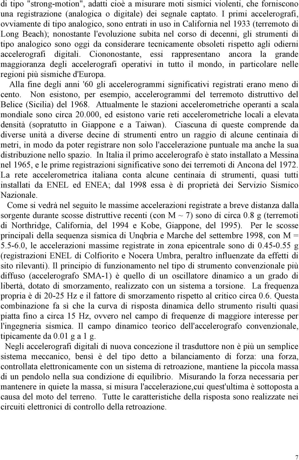 analogico sono oggi da considerare tecnicamente obsoleti rispetto agli odierni accelerografi digitali.