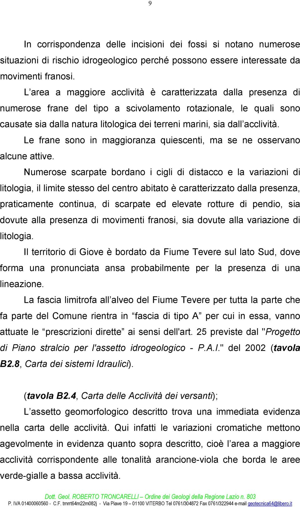 acclività. Le frane sono in maggioranza quiescenti, ma se ne osservano alcune attive.