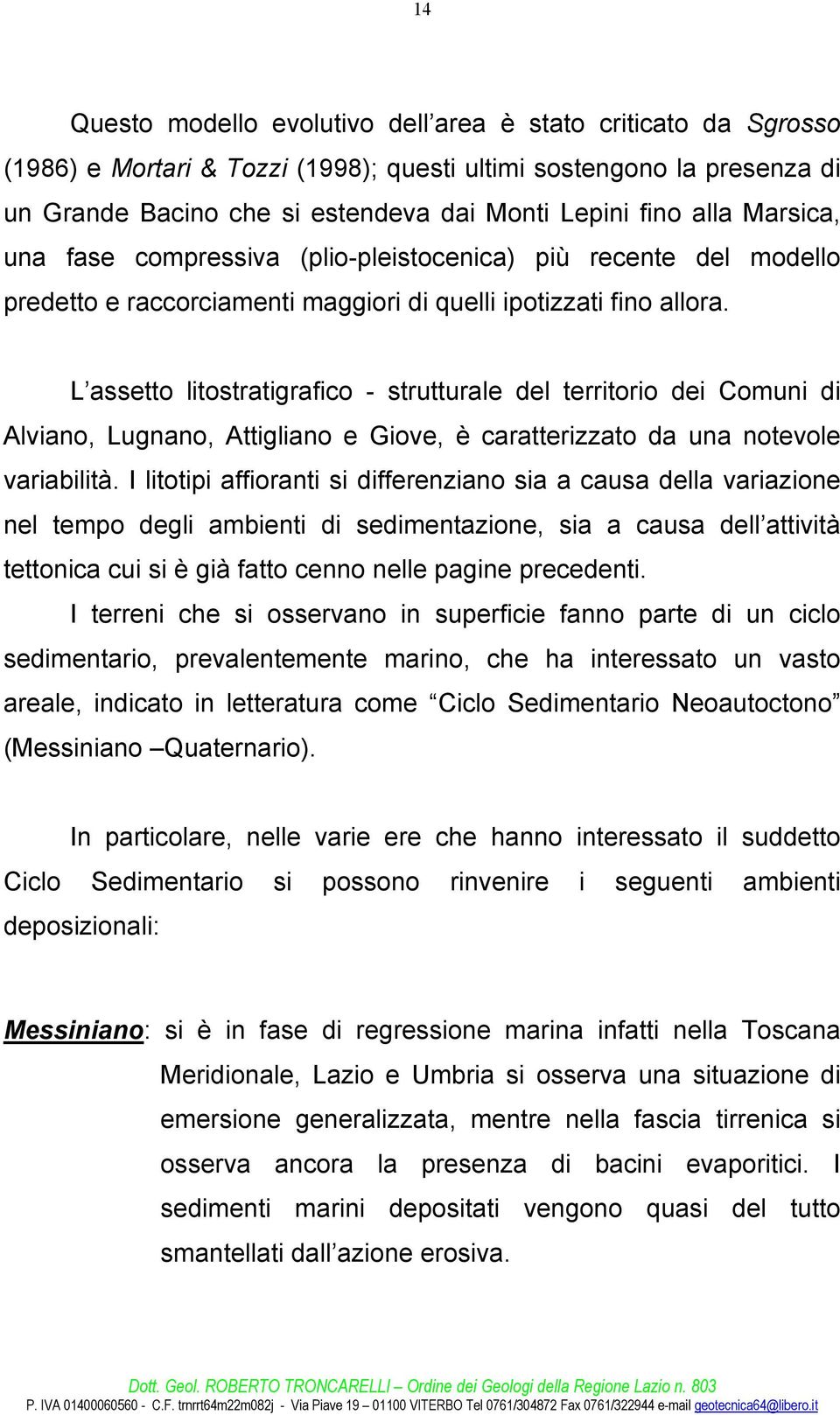 L assetto litostratigrafico - strutturale del territorio dei Comuni di Alviano, Lugnano, Attigliano e Giove, è caratterizzato da una notevole variabilità.