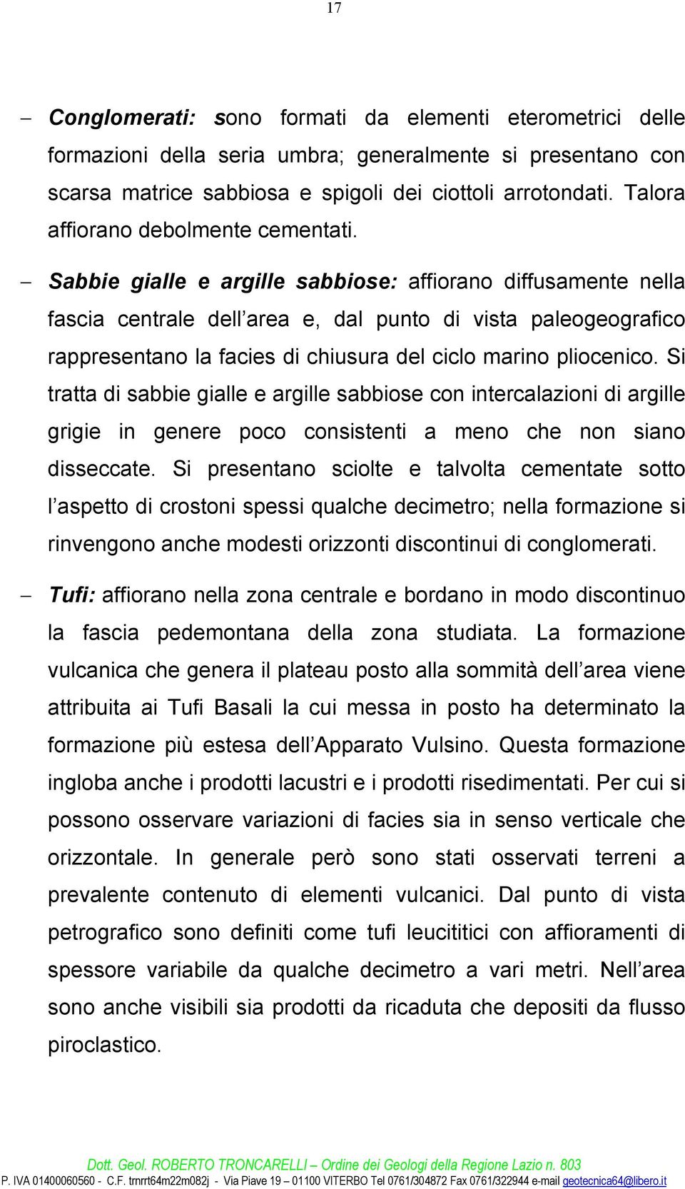 Sabbie gialle e argille sabbiose: affiorano diffusamente nella fascia centrale dell area e, dal punto di vista paleogeografico rappresentano la facies di chiusura del ciclo marino pliocenico.