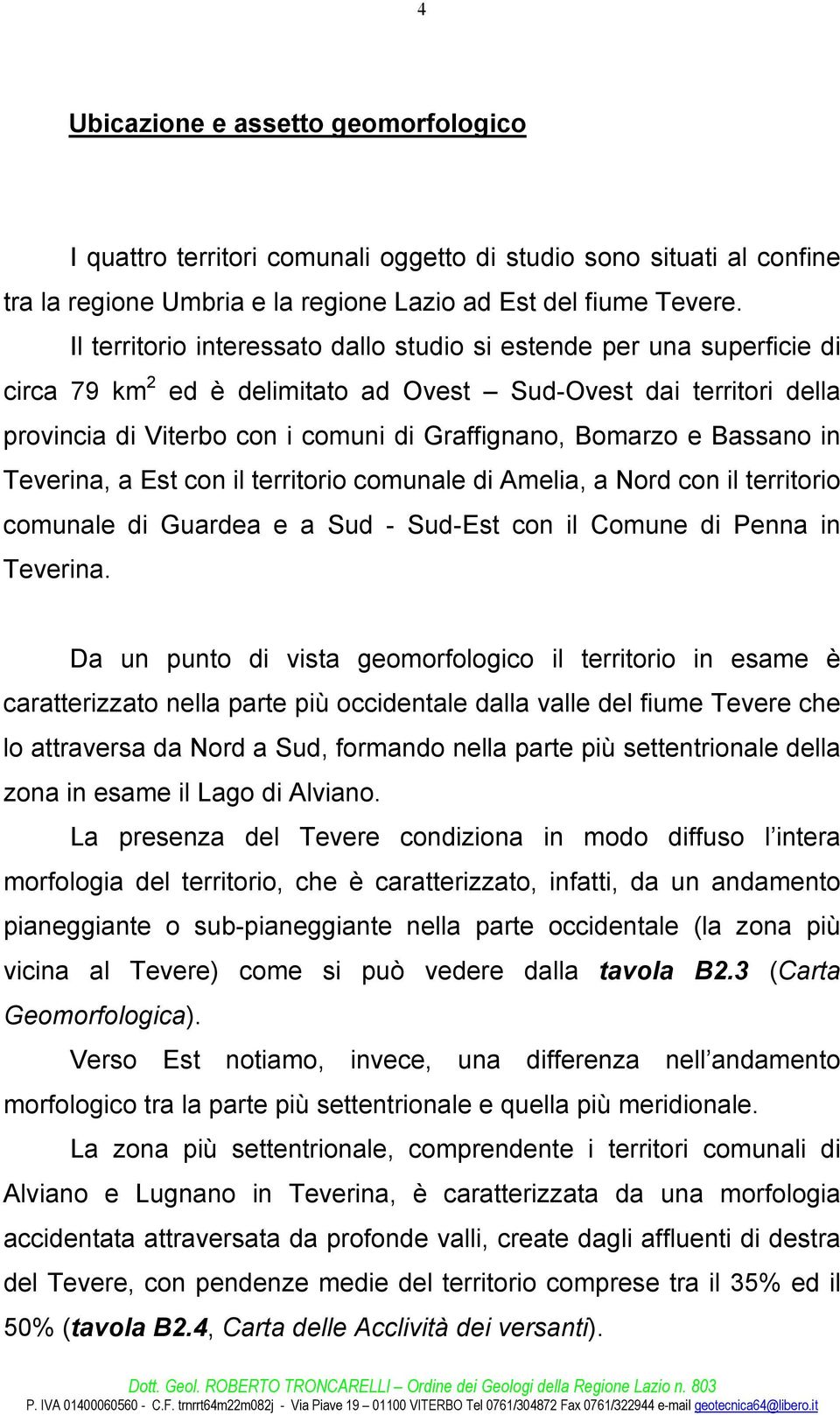 e Bassano in Teverina, a Est con il territorio comunale di Amelia, a Nord con il territorio comunale di Guardea e a Sud - Sud-Est con il Comune di Penna in Teverina.