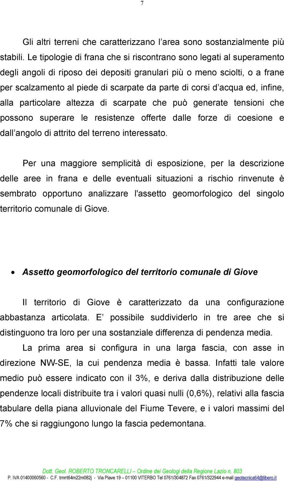 d acqua ed, infine, alla particolare altezza di scarpate che può generate tensioni che possono superare le resistenze offerte dalle forze di coesione e dall angolo di attrito del terreno interessato.