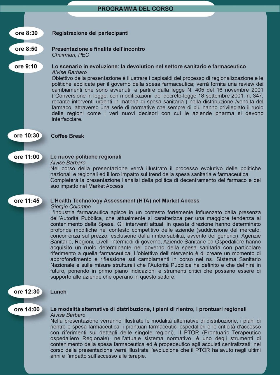 cambiamenti che sono avvenuti, a partire dalla legge N. 405 del 16 novembre 2001 ("Conversione in legge, con modificazioni, del decreto-legge 18 settembre 2001, n.