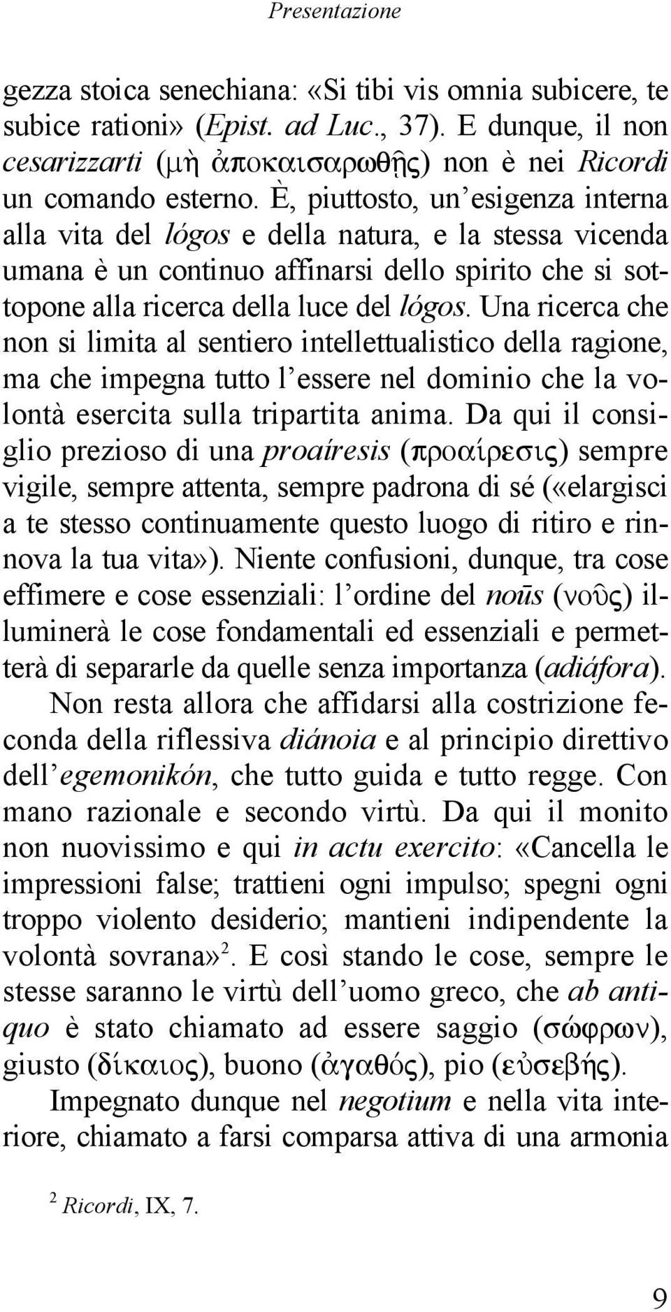 Una ricerca che non si limita al sentiero intellettualistico della ragione, ma che impegna tutto l essere nel dominio che la volontà esercita sulla tripartita anima.