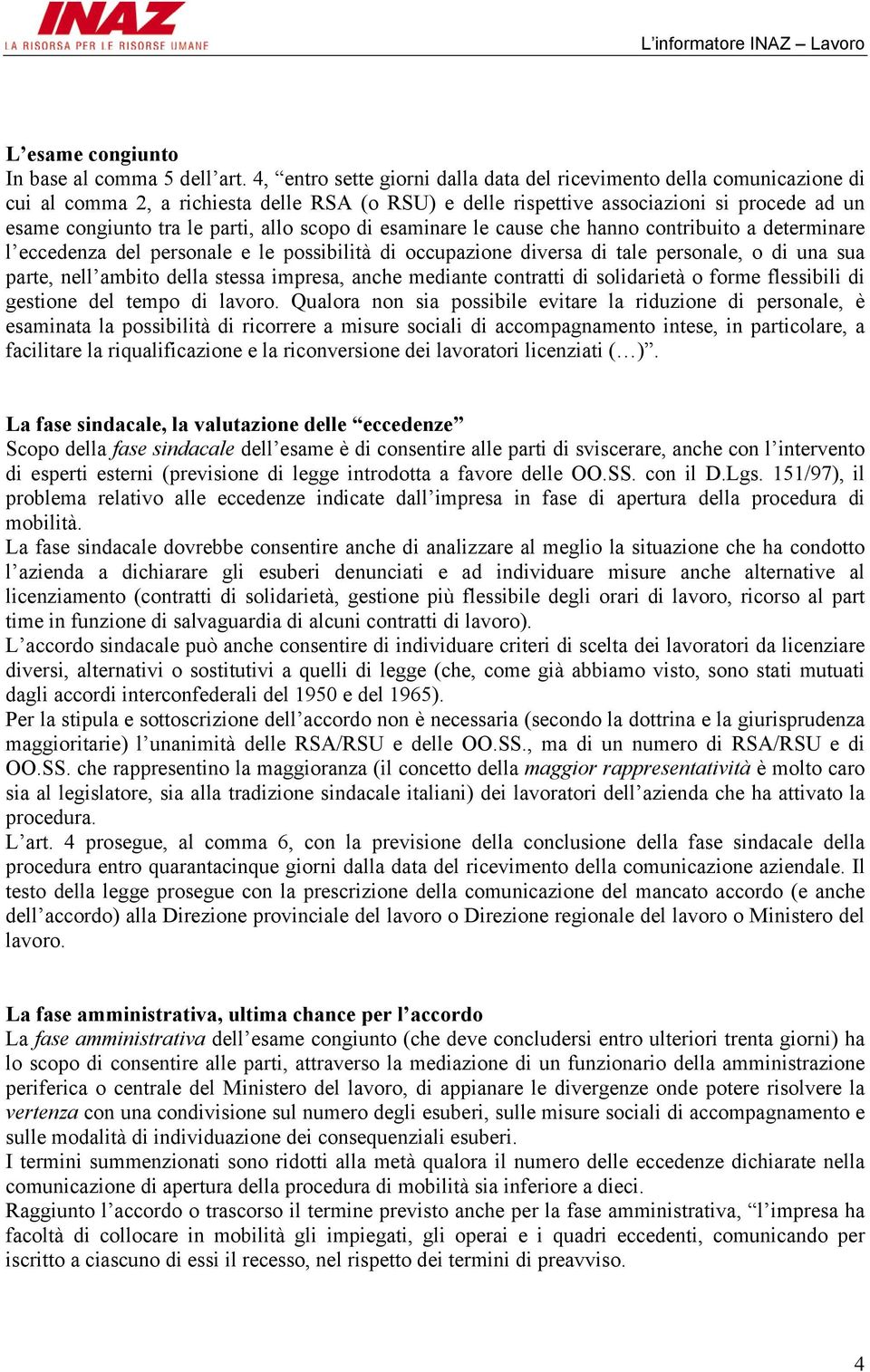 allo scopo di esaminare le cause che hanno contribuito a determinare l eccedenza del personale e le possibilità di occupazione diversa di tale personale, o di una sua parte, nell ambito della stessa