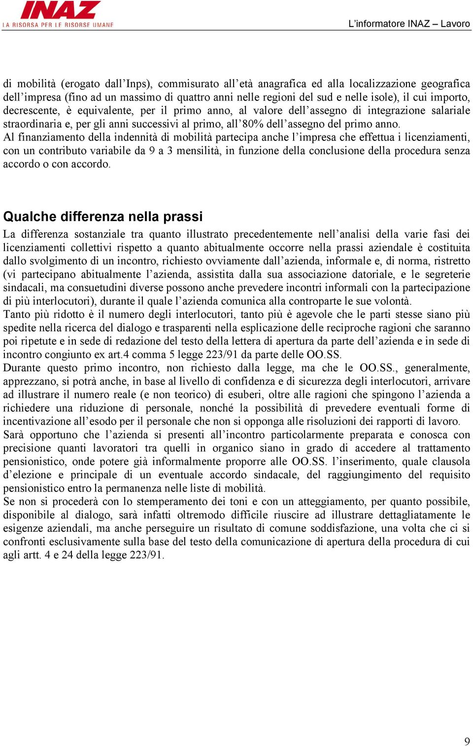 Al finanziamento della indennità di mobilità partecipa anche l impresa che effettua i licenziamenti, con un contributo variabile da 9 a 3 mensilità, in funzione della conclusione della procedura