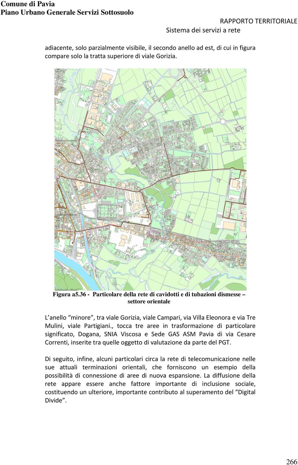 , tocca tre aree in trasformazione di particolare significato, Dogana, SNIA Viscosa e Sede GAS ASM Pavia di via Cesare Correnti, inserite tra quelle oggetto di valutazione da parte del PGT.