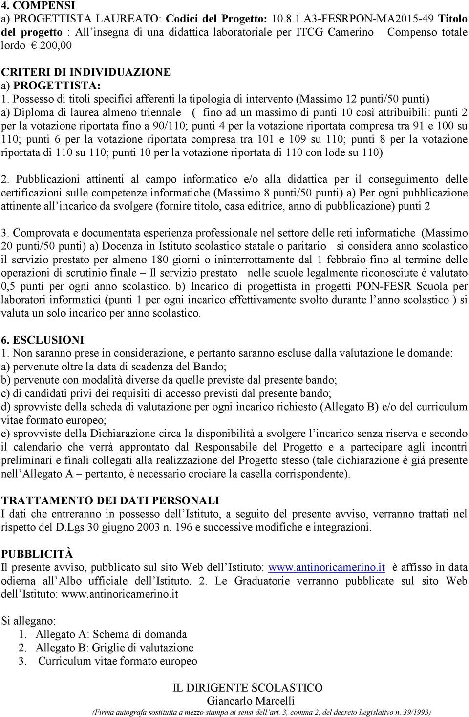 Possesso di titoli specifici afferenti la tipologia di intervento (Massimo 12 punti/50 punti) a) Diploma di laurea almeno triennale ( fino ad un massimo di punti 10 così attribuibili: punti 2 per la