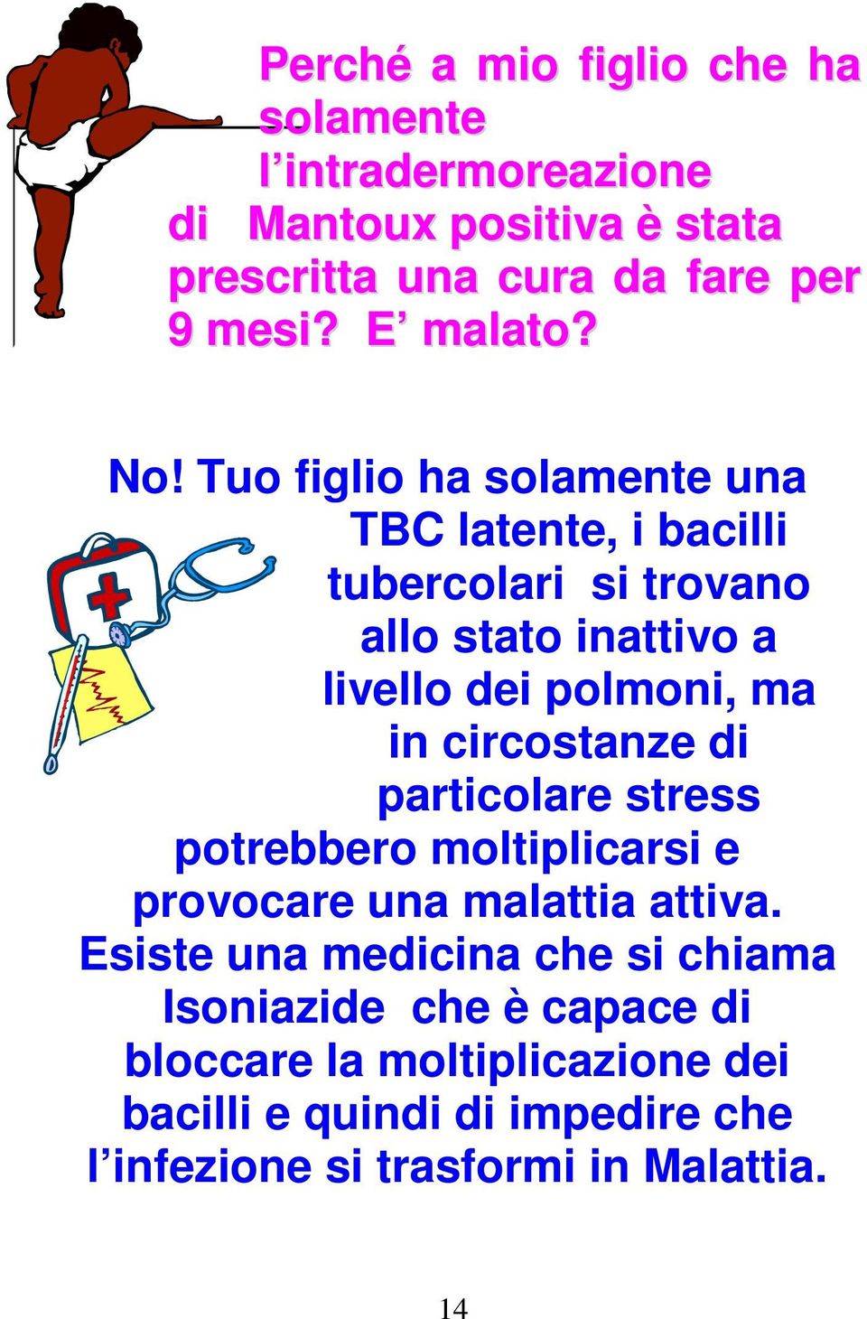 Tuo figlio ha solamente una TBC latente, i bacilli tubercolari si trovano allo stato inattivo a livello dei polmoni, ma in