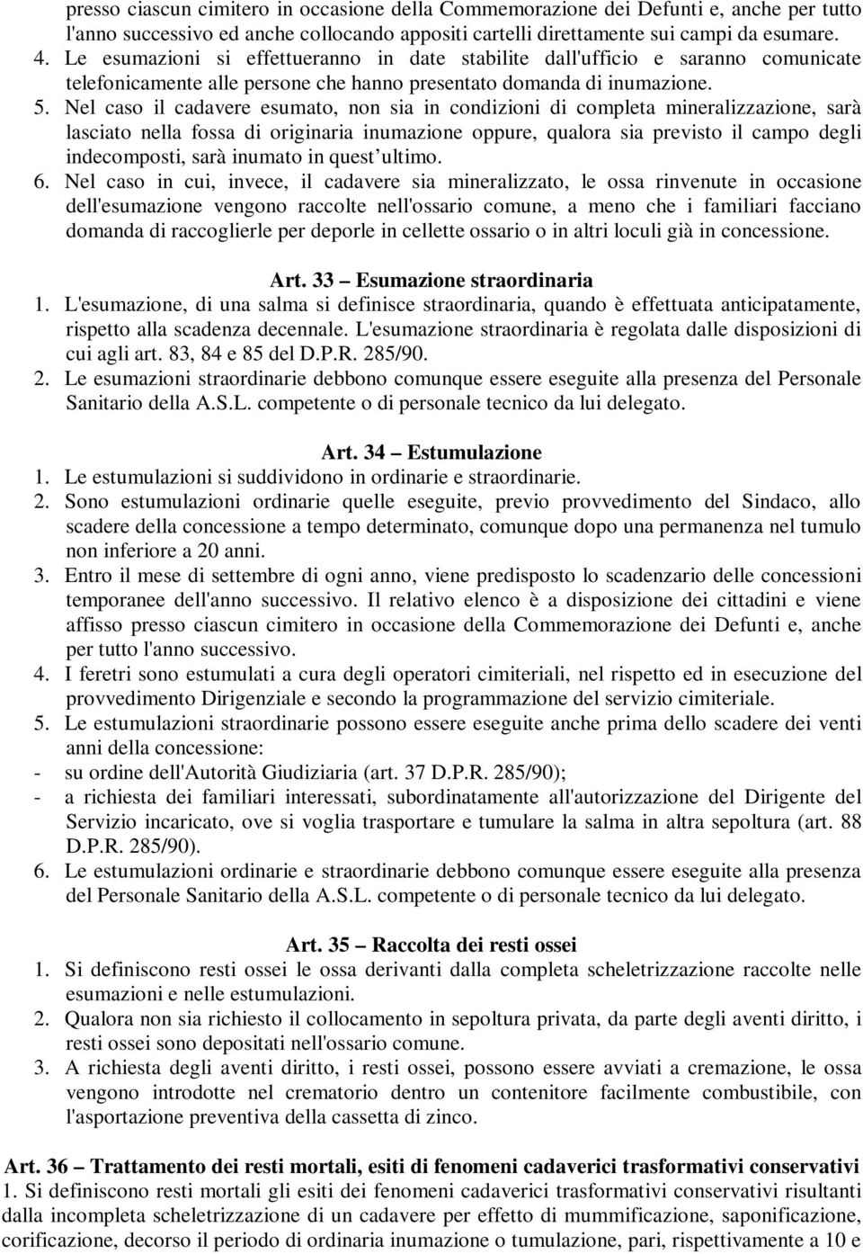 Nel caso il cadavere esumato, non sia in condizioni di completa mineralizzazione, sarà lasciato nella fossa di originaria inumazione oppure, qualora sia previsto il campo degli indecomposti, sarà