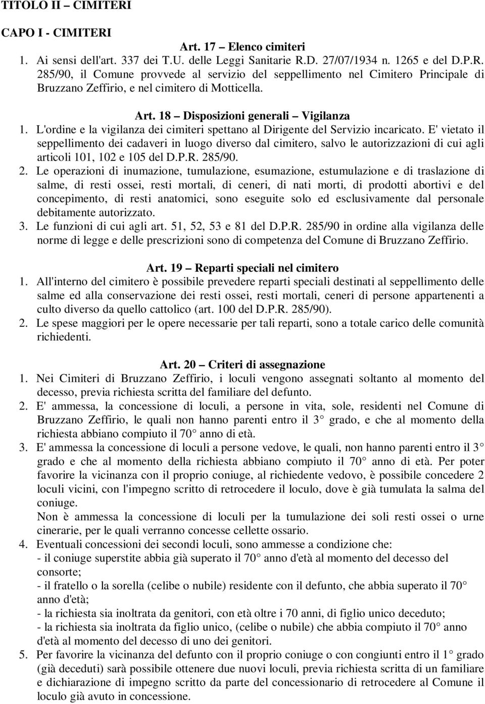 E' vietato il seppellimento dei cadaveri in luogo diverso dal cimitero, salvo le autorizzazioni di cui agli articoli 101, 102 e 105 del D.P.R. 28