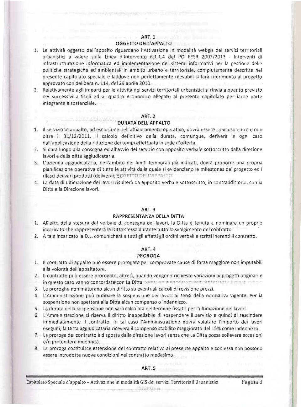 Le att ivit à oggetto dell'appalto riguardano l'attivazione in mod alità webgis dei servizi territoriali urb anistii a valere sulla Linea d'intervento 6.1.