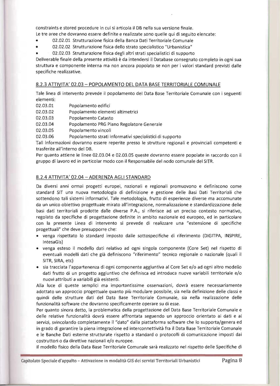 supporto Deliverable finale della presente attività è da int endersi il Database onsegnato ompleto in ogni sua struttura e omponente interna ma non anora popolato se non per i valori standard