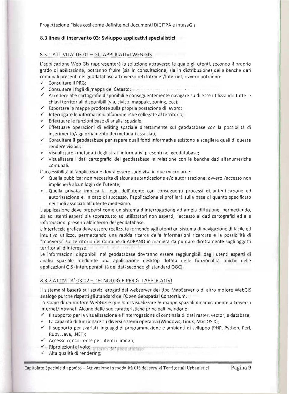 distribuzione) delle banhe dati omunali presenti nel geodatabase attraverso reti Intranet/Internet, ovvero potranno: Consultare il PRG ; Consultare i fogli di rnappa del Catasto; Aedere alle