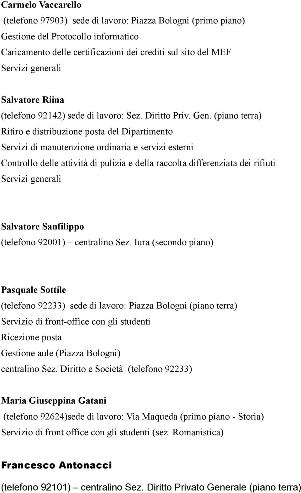 (piano terra) Ritiro e distribuzione posta del Dipartimento Servizi di manutenzione ordinaria e servizi esterni Controllo delle attività di pulizia e della raccolta differenziata dei rifiuti Servizi