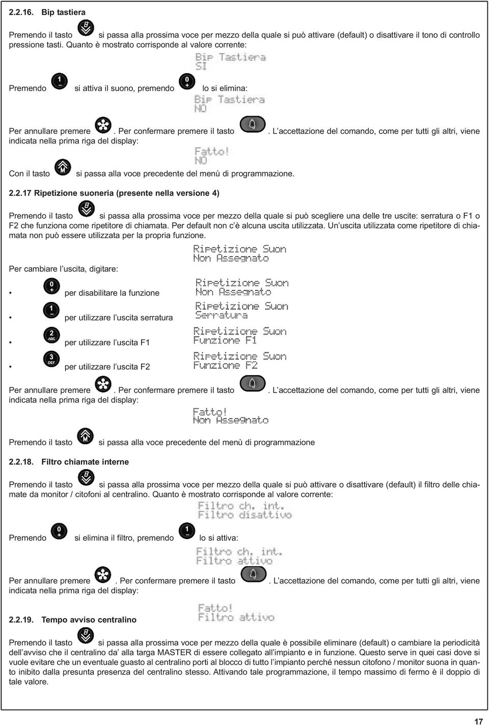 L accettazione del comando, come per tutti gli altri, viene indicata nella prima riga del display: Con il tasto si passa alla voce precedente del menù di programmazione.