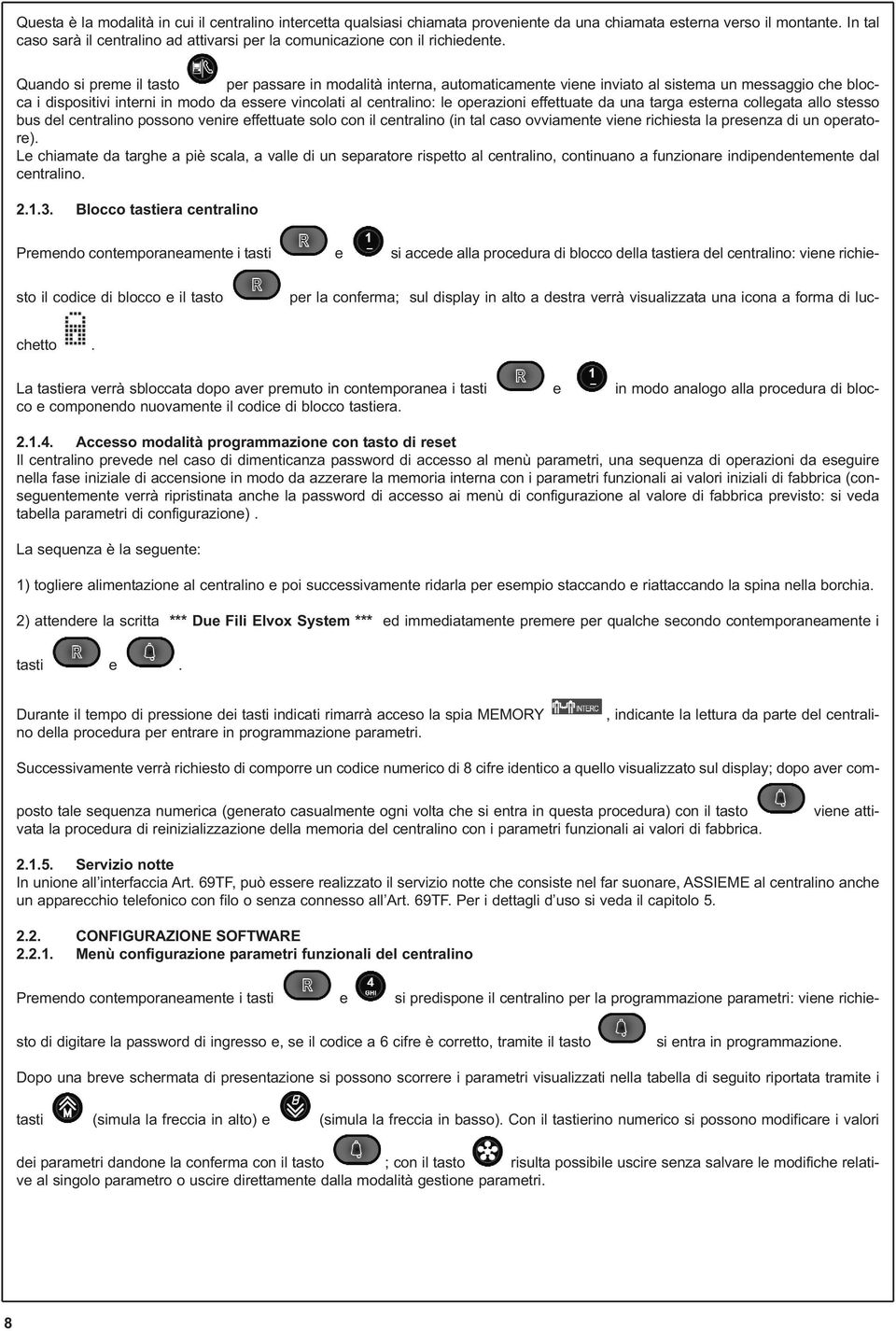 Quando si preme il tasto per passare in modalità interna, automaticamente viene inviato al sistema un messaggio che blocca i dispositivi interni in modo da essere vincolati al centralino: le