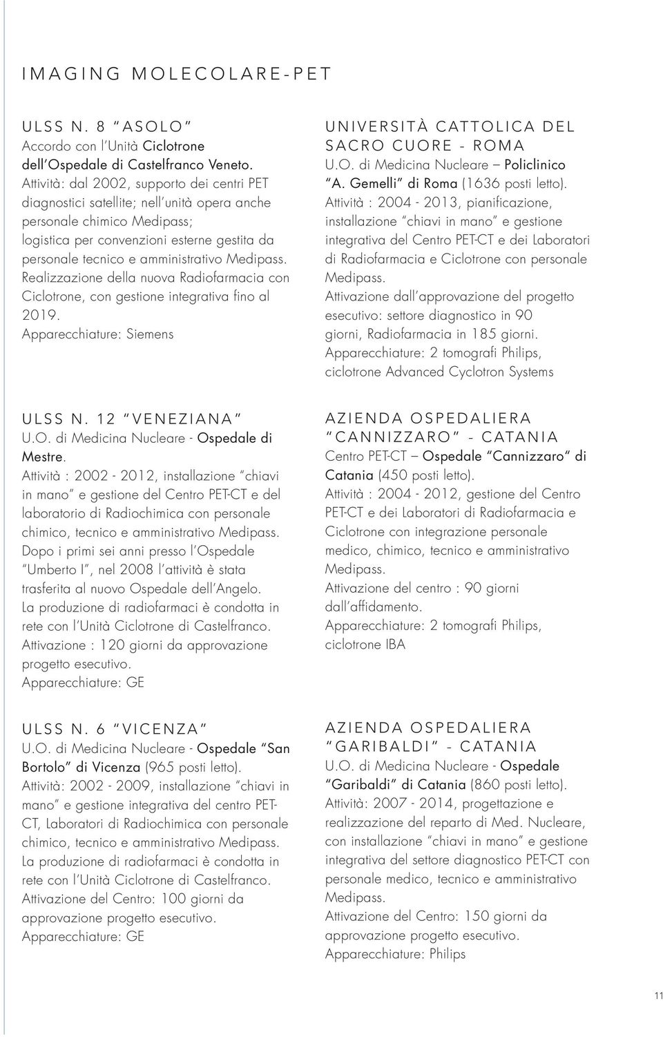 Medipass. Realizzazione della nuova Radiofarmacia con Ciclotrone, con gestione integrativa fino al 2019. Apparecchiature: Siemens UNIVERSITÀ CATTOLICA DEL SACRO CUORE - ROMA U.O. di Medicina Nucleare Policlinico A.