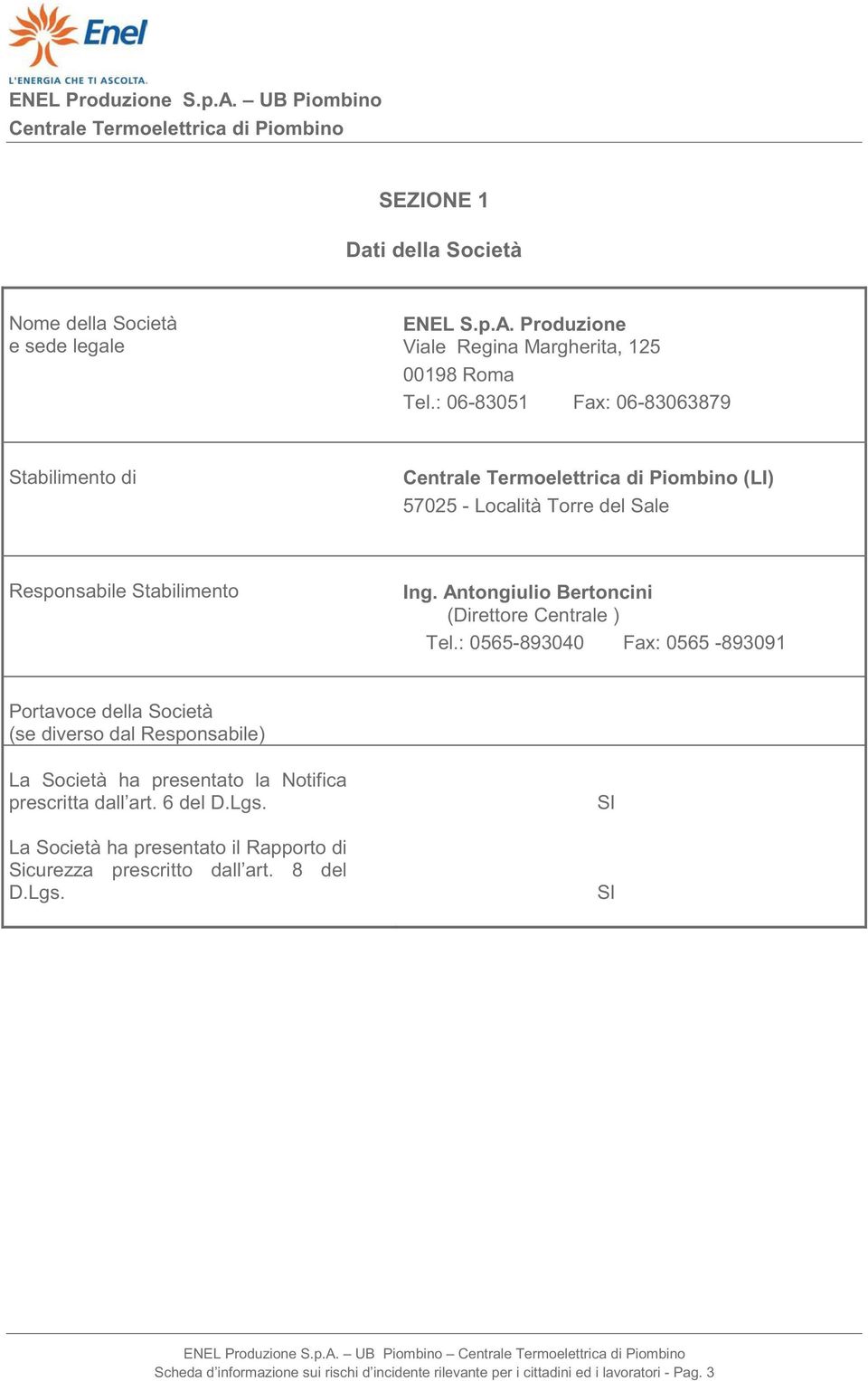 : 0565-893040 Fax: 0565-893091 Portavoce della Società (se diverso dal Responsabile) La Società ha presentato la Notifica prescritta dall art. 6 del D.Lgs.