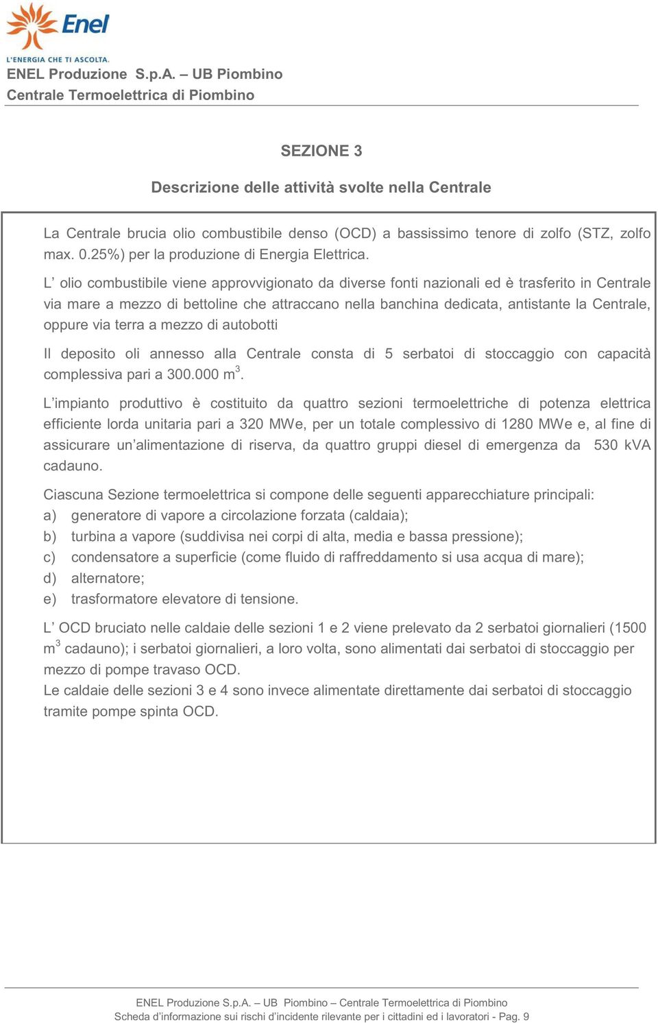 via terra a mezzo di autobotti Il deposito oli annesso alla Centrale consta di 5 serbatoi di stoccaggio con capacità complessiva pari a 300.000 m 3.