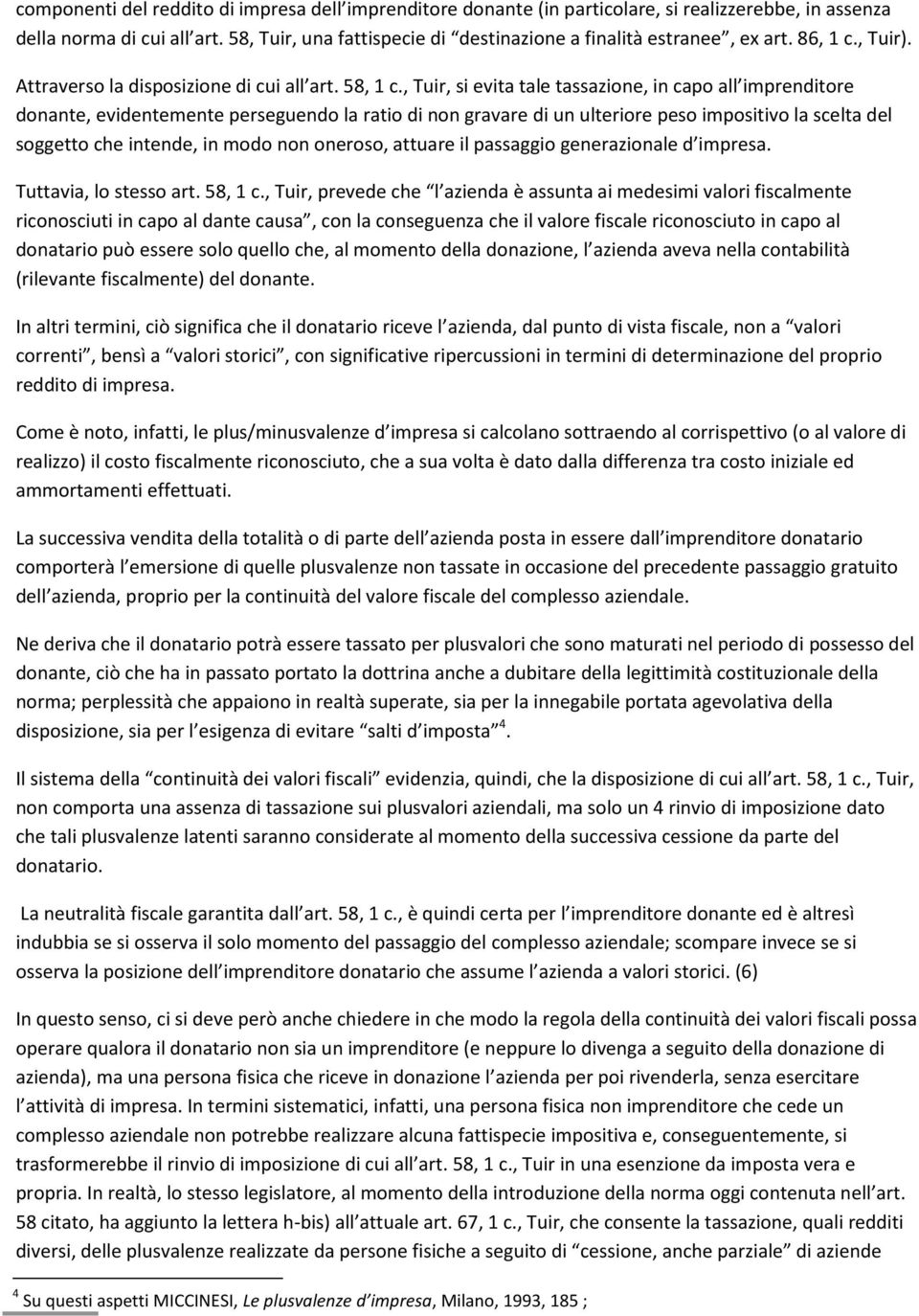 I ori rio reddito di impresa. C realizzo) il costo fiscalmente riconosciuto, che a sua volta è dato dalla differenza tra costo iniziale ed ammortamenti effettuati.