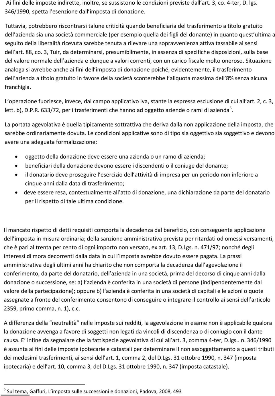 sopravvenienza attiva tassabile ai sensi T carico fiscale molto oneroso. Situazione analoga si avrebbe anche ai fini poiché, evidentemente, il trasferimento franchigia. L I lett. b), D.P.R.